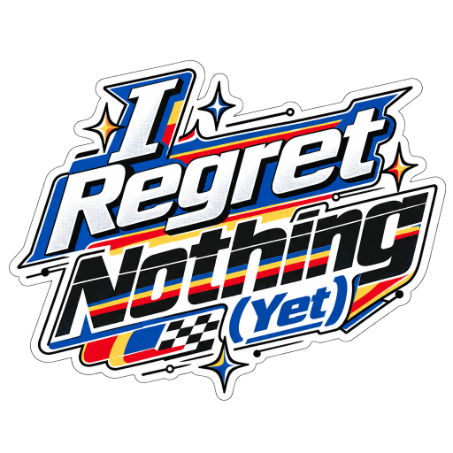 I Regret Nothing (Yet)