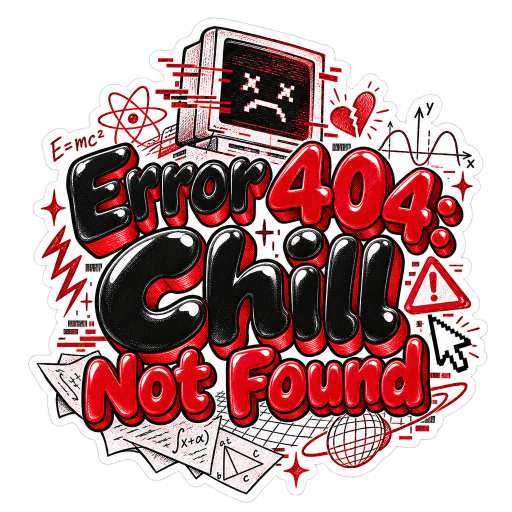 Error 404: Chill Not F…