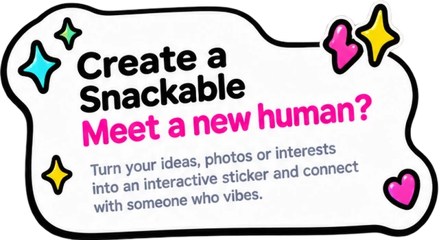 Create a Snackable. Meet a new human?